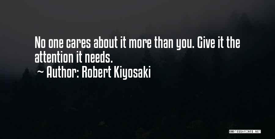 Robert Kiyosaki Quotes: No One Cares About It More Than You. Give It The Attention It Needs.