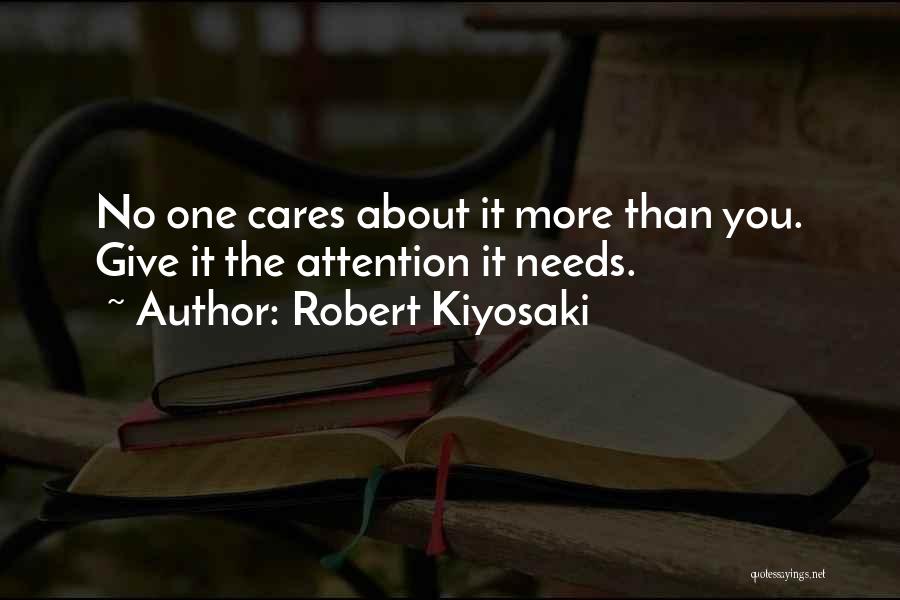 Robert Kiyosaki Quotes: No One Cares About It More Than You. Give It The Attention It Needs.