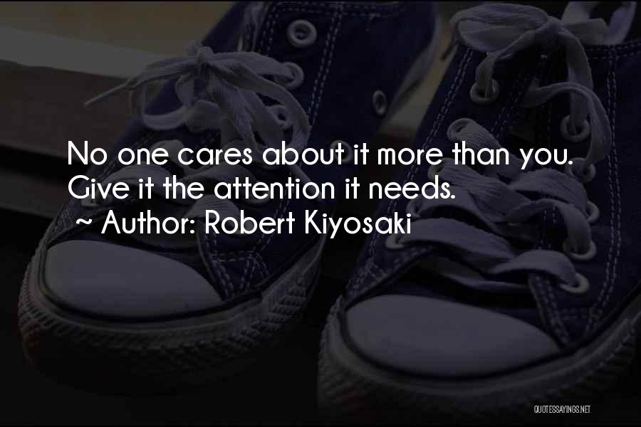 Robert Kiyosaki Quotes: No One Cares About It More Than You. Give It The Attention It Needs.