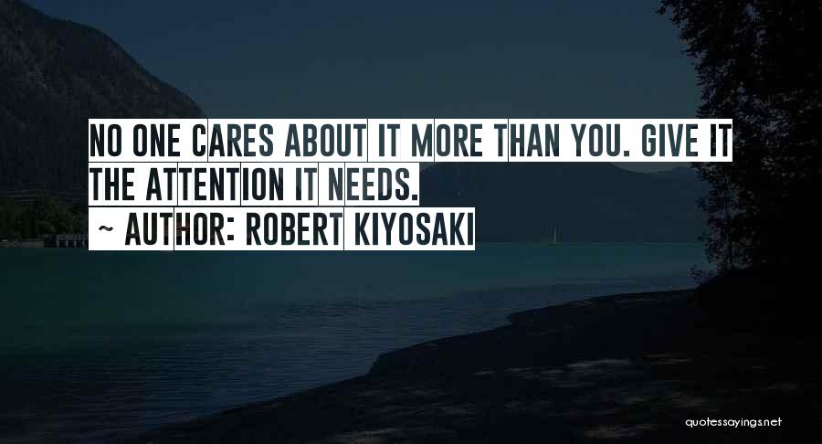 Robert Kiyosaki Quotes: No One Cares About It More Than You. Give It The Attention It Needs.