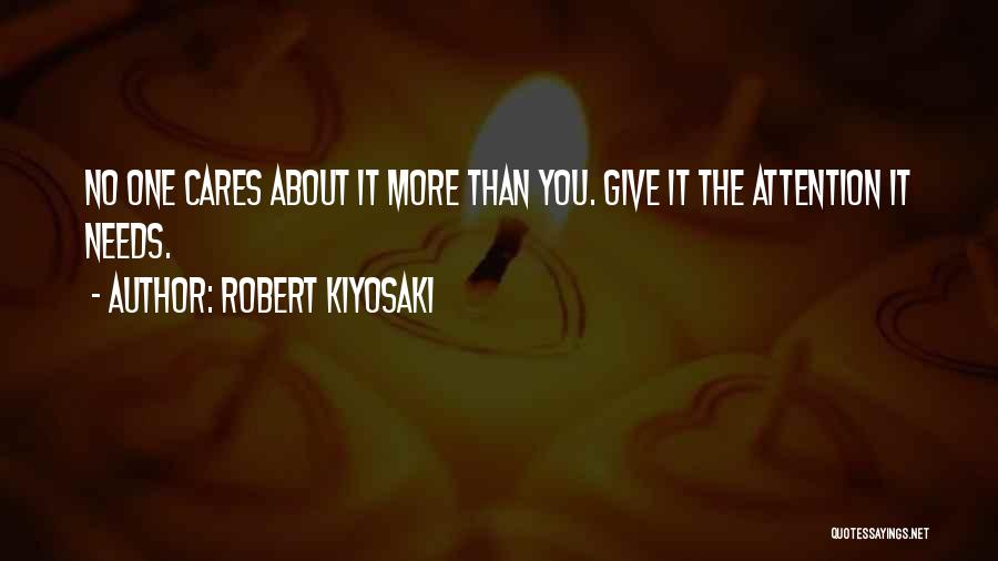 Robert Kiyosaki Quotes: No One Cares About It More Than You. Give It The Attention It Needs.