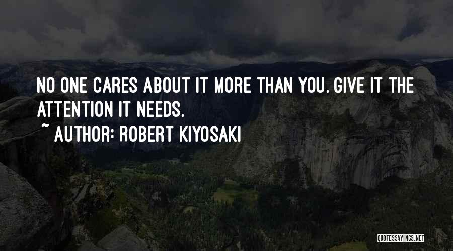 Robert Kiyosaki Quotes: No One Cares About It More Than You. Give It The Attention It Needs.