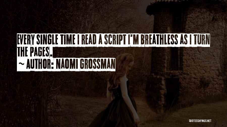 Naomi Grossman Quotes: Every Single Time I Read A Script I'm Breathless As I Turn The Pages.