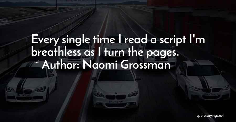 Naomi Grossman Quotes: Every Single Time I Read A Script I'm Breathless As I Turn The Pages.