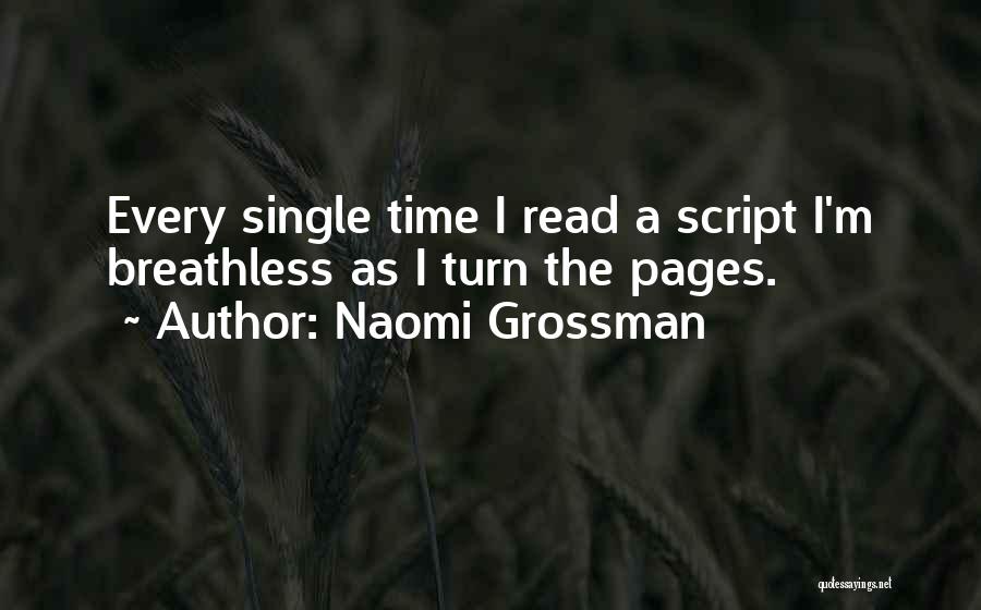Naomi Grossman Quotes: Every Single Time I Read A Script I'm Breathless As I Turn The Pages.