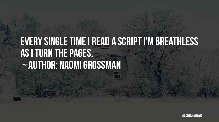 Naomi Grossman Quotes: Every Single Time I Read A Script I'm Breathless As I Turn The Pages.