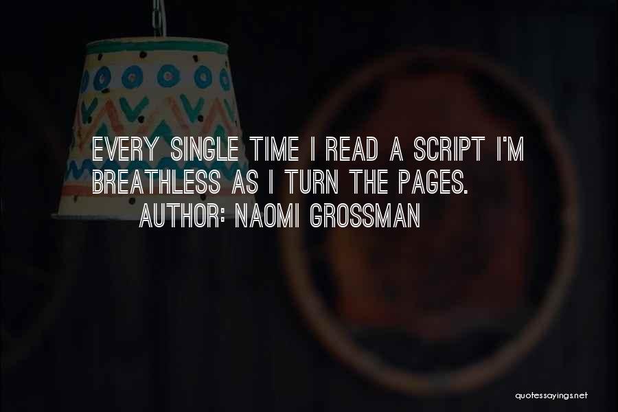 Naomi Grossman Quotes: Every Single Time I Read A Script I'm Breathless As I Turn The Pages.