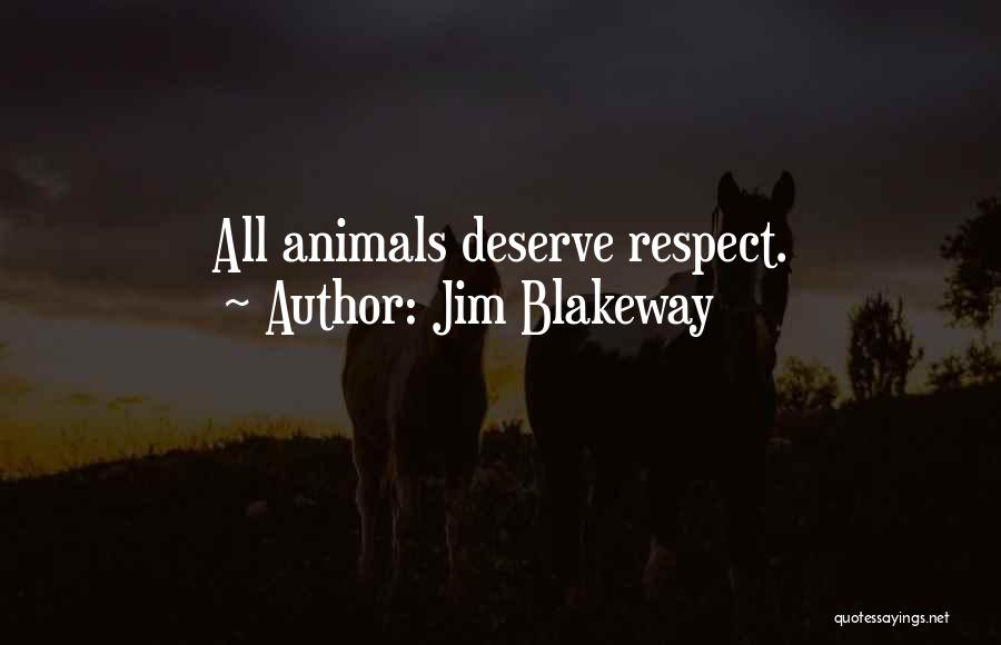 Jim Blakeway Quotes: All Animals Deserve Respect.