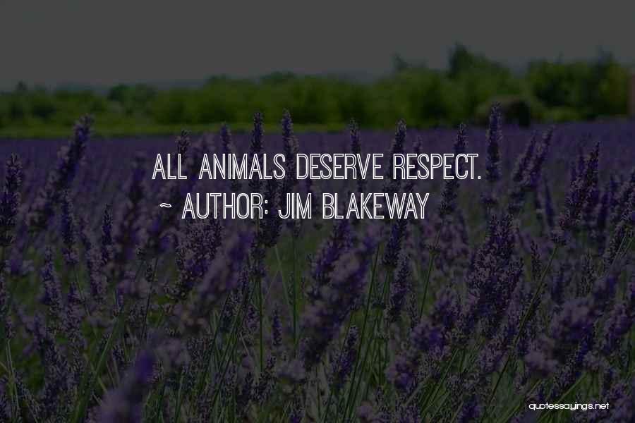 Jim Blakeway Quotes: All Animals Deserve Respect.