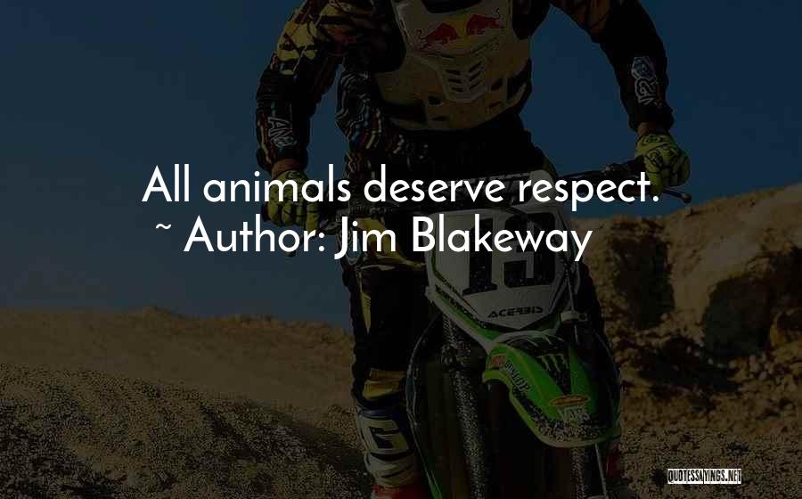 Jim Blakeway Quotes: All Animals Deserve Respect.