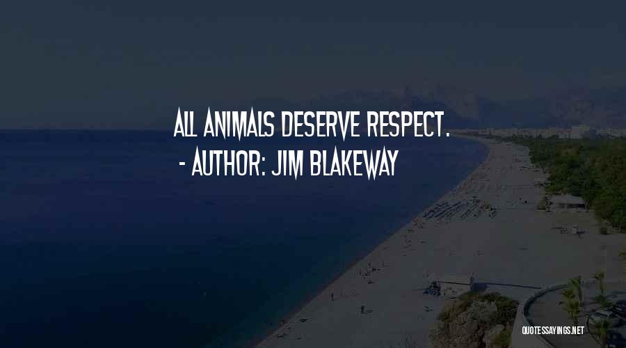 Jim Blakeway Quotes: All Animals Deserve Respect.