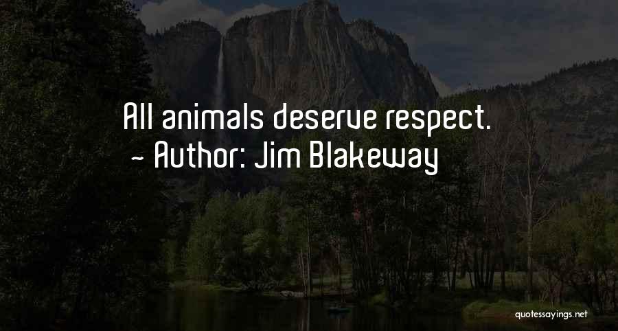 Jim Blakeway Quotes: All Animals Deserve Respect.