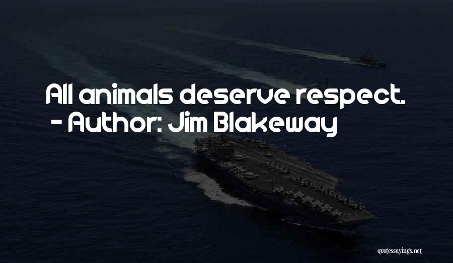 Jim Blakeway Quotes: All Animals Deserve Respect.