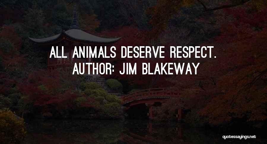 Jim Blakeway Quotes: All Animals Deserve Respect.