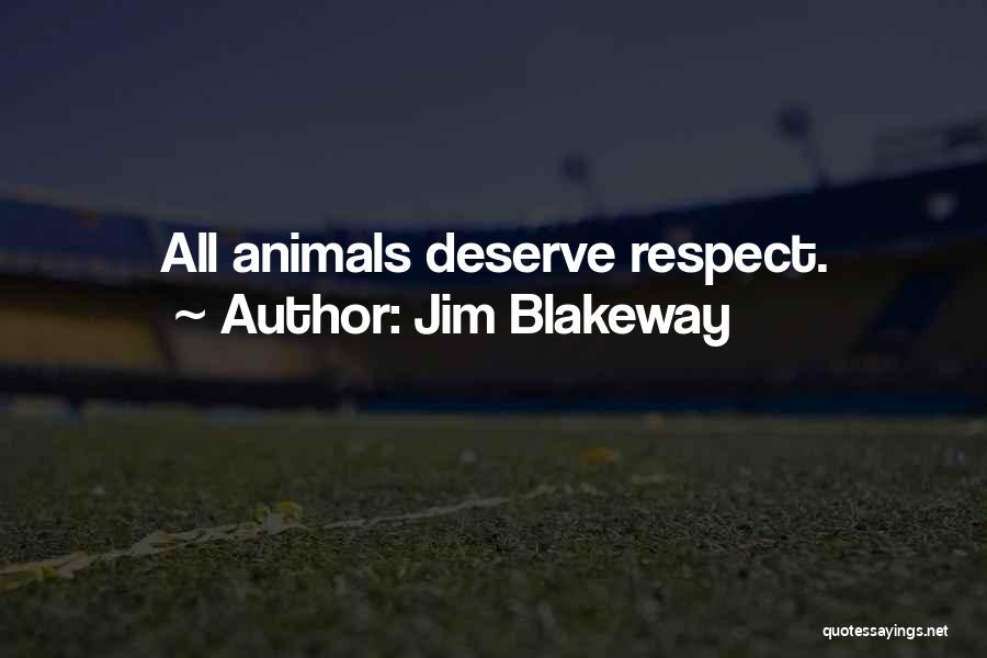 Jim Blakeway Quotes: All Animals Deserve Respect.