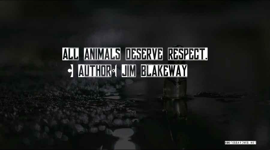 Jim Blakeway Quotes: All Animals Deserve Respect.