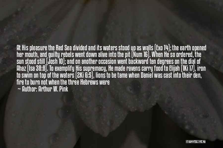 Arthur W. Pink Quotes: At His Pleasure The Red Sea Divided And Its Waters Stood Up As Walls (exo 14); The Earth Opened Her