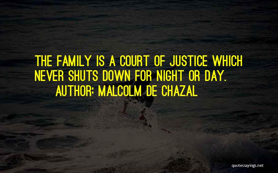 Malcolm De Chazal Quotes: The Family Is A Court Of Justice Which Never Shuts Down For Night Or Day.