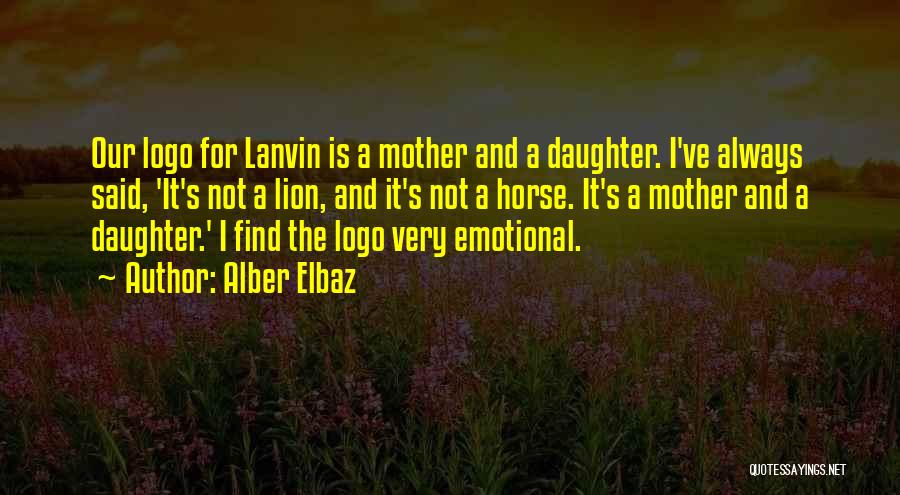 Alber Elbaz Quotes: Our Logo For Lanvin Is A Mother And A Daughter. I've Always Said, 'it's Not A Lion, And It's Not