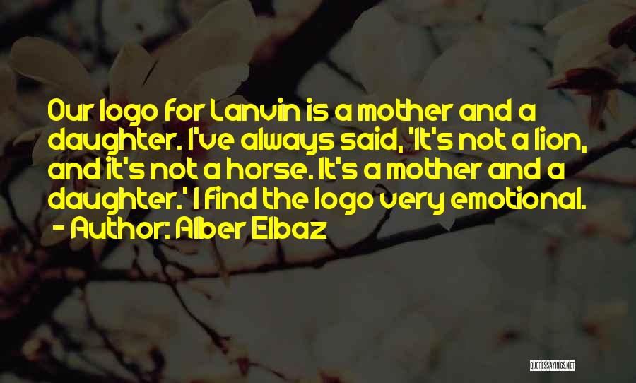 Alber Elbaz Quotes: Our Logo For Lanvin Is A Mother And A Daughter. I've Always Said, 'it's Not A Lion, And It's Not