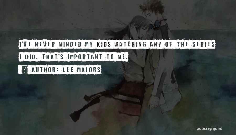 Lee Majors Quotes: I've Never Minded My Kids Watching Any Of The Series I Did. That's Important To Me.