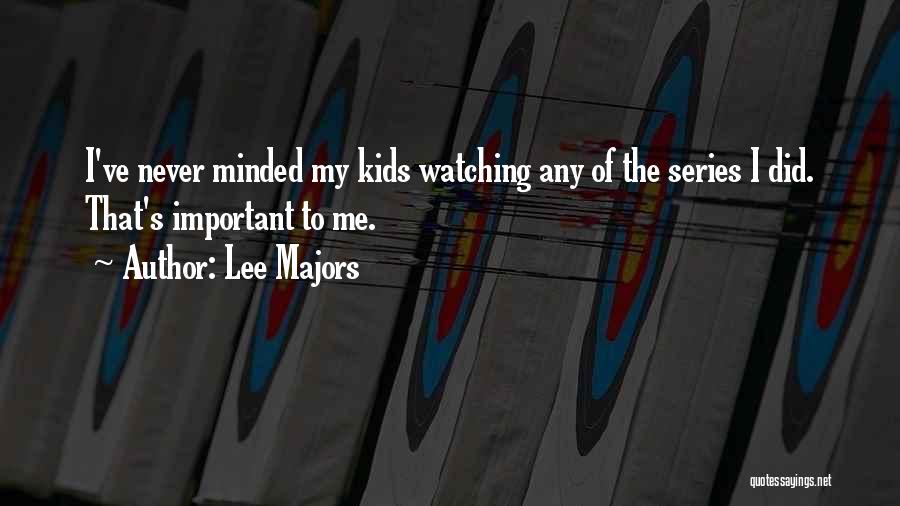 Lee Majors Quotes: I've Never Minded My Kids Watching Any Of The Series I Did. That's Important To Me.