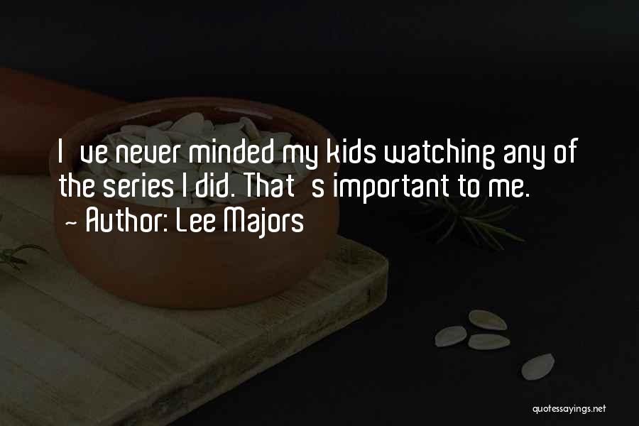 Lee Majors Quotes: I've Never Minded My Kids Watching Any Of The Series I Did. That's Important To Me.