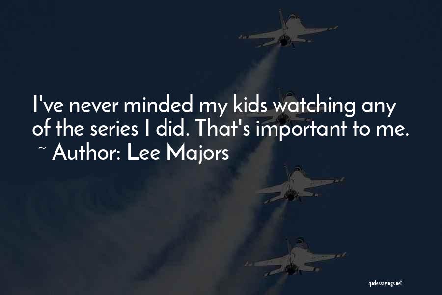 Lee Majors Quotes: I've Never Minded My Kids Watching Any Of The Series I Did. That's Important To Me.