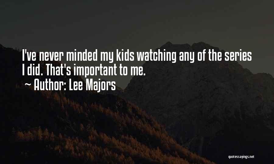 Lee Majors Quotes: I've Never Minded My Kids Watching Any Of The Series I Did. That's Important To Me.