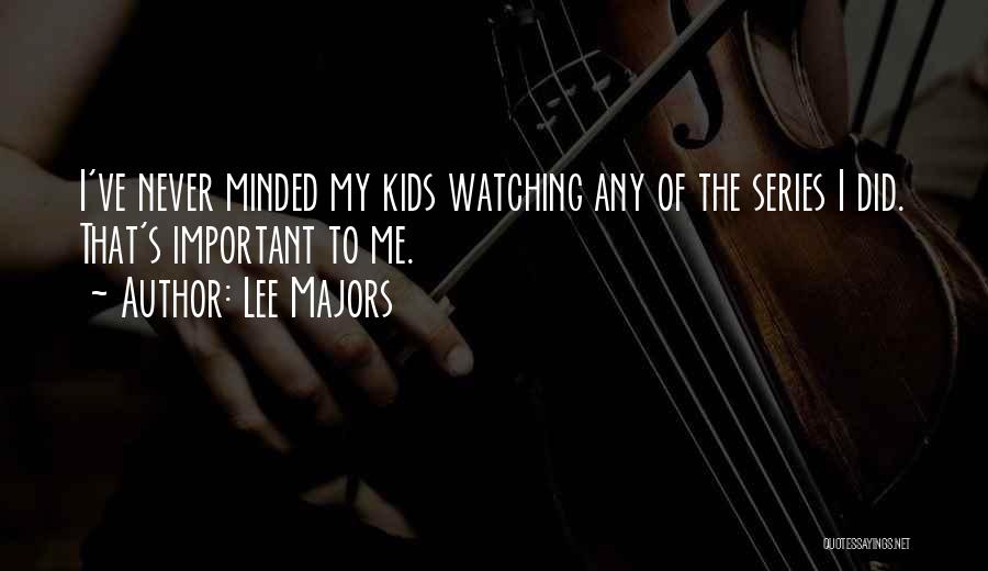 Lee Majors Quotes: I've Never Minded My Kids Watching Any Of The Series I Did. That's Important To Me.