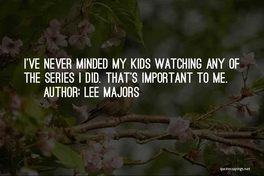 Lee Majors Quotes: I've Never Minded My Kids Watching Any Of The Series I Did. That's Important To Me.