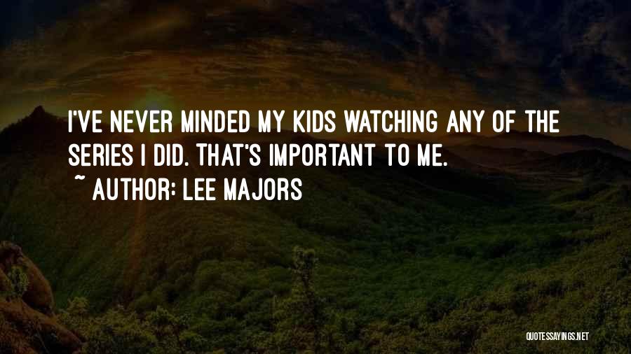 Lee Majors Quotes: I've Never Minded My Kids Watching Any Of The Series I Did. That's Important To Me.