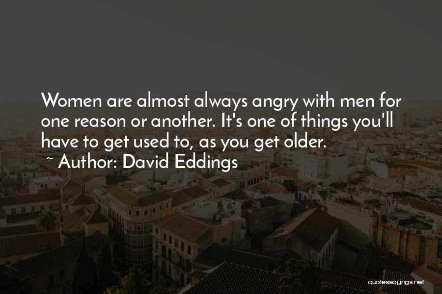 David Eddings Quotes: Women Are Almost Always Angry With Men For One Reason Or Another. It's One Of Things You'll Have To Get