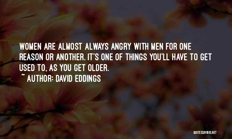 David Eddings Quotes: Women Are Almost Always Angry With Men For One Reason Or Another. It's One Of Things You'll Have To Get