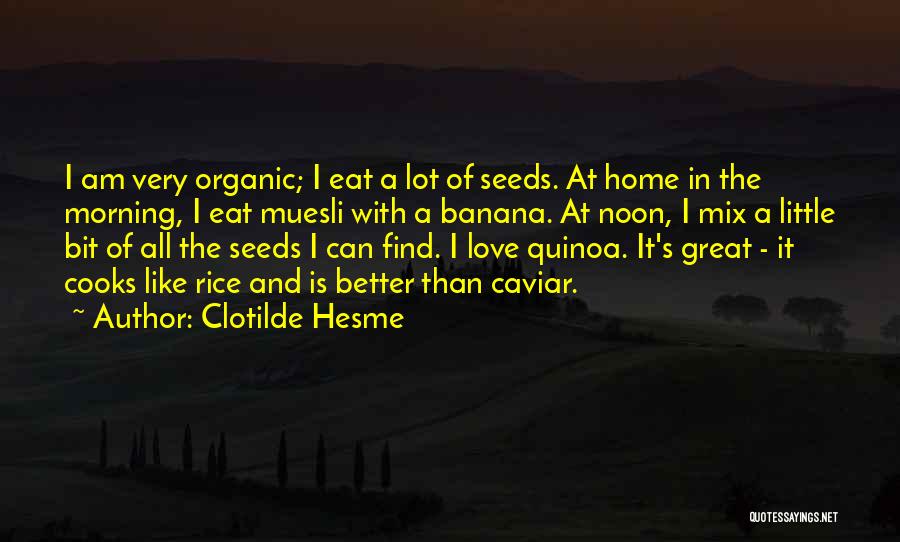 Clotilde Hesme Quotes: I Am Very Organic; I Eat A Lot Of Seeds. At Home In The Morning, I Eat Muesli With A