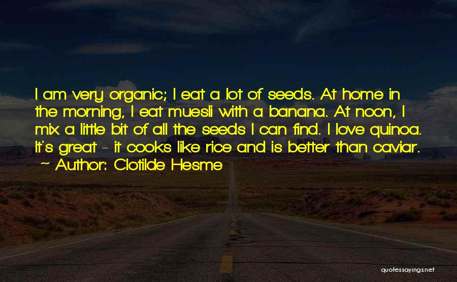 Clotilde Hesme Quotes: I Am Very Organic; I Eat A Lot Of Seeds. At Home In The Morning, I Eat Muesli With A