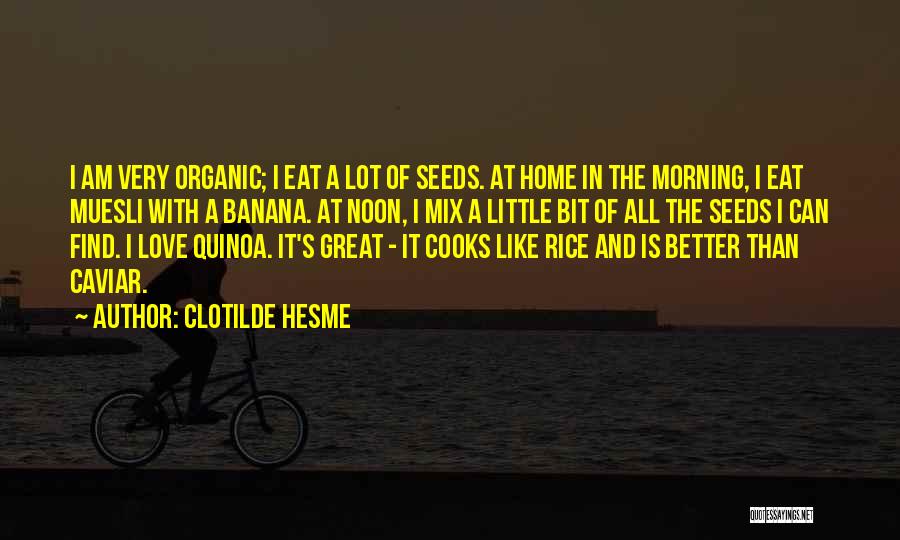 Clotilde Hesme Quotes: I Am Very Organic; I Eat A Lot Of Seeds. At Home In The Morning, I Eat Muesli With A