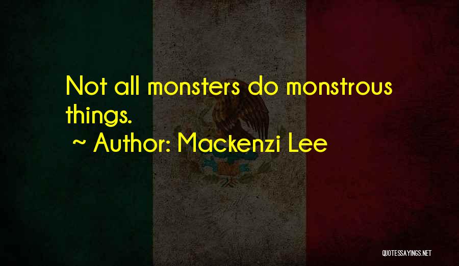 Mackenzi Lee Quotes: Not All Monsters Do Monstrous Things.