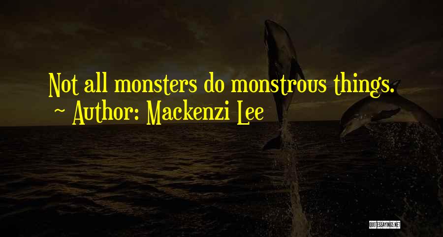 Mackenzi Lee Quotes: Not All Monsters Do Monstrous Things.