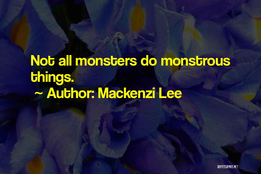 Mackenzi Lee Quotes: Not All Monsters Do Monstrous Things.