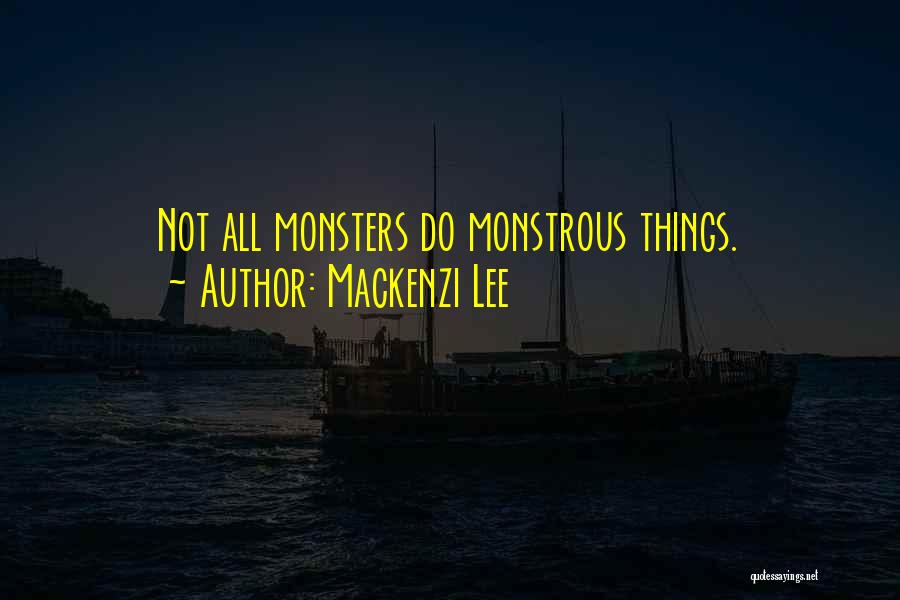 Mackenzi Lee Quotes: Not All Monsters Do Monstrous Things.