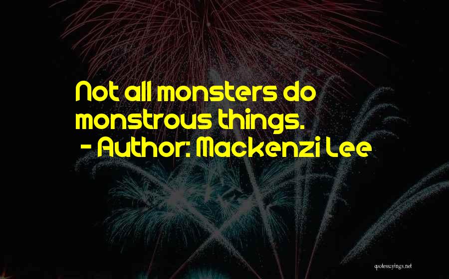 Mackenzi Lee Quotes: Not All Monsters Do Monstrous Things.