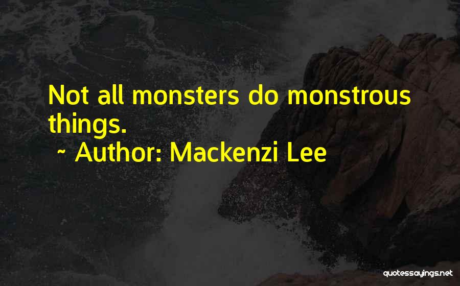 Mackenzi Lee Quotes: Not All Monsters Do Monstrous Things.