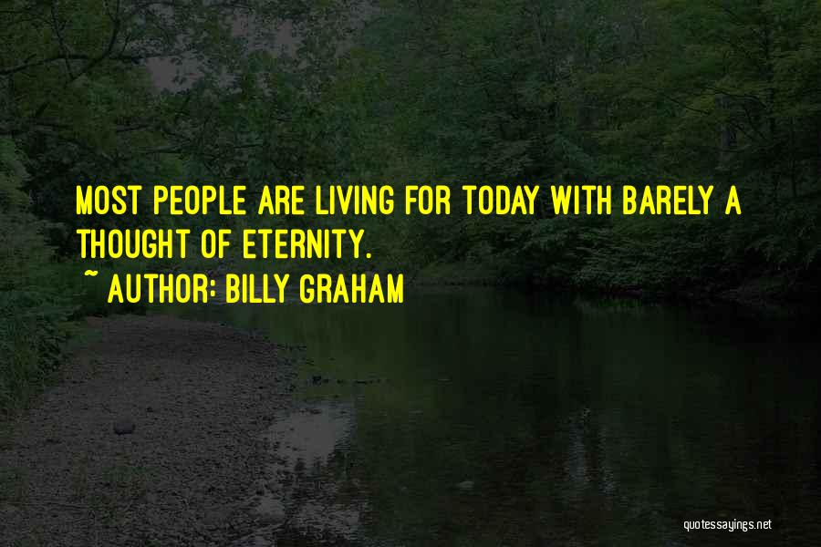 Billy Graham Quotes: Most People Are Living For Today With Barely A Thought Of Eternity.