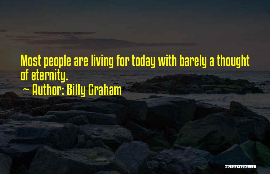Billy Graham Quotes: Most People Are Living For Today With Barely A Thought Of Eternity.