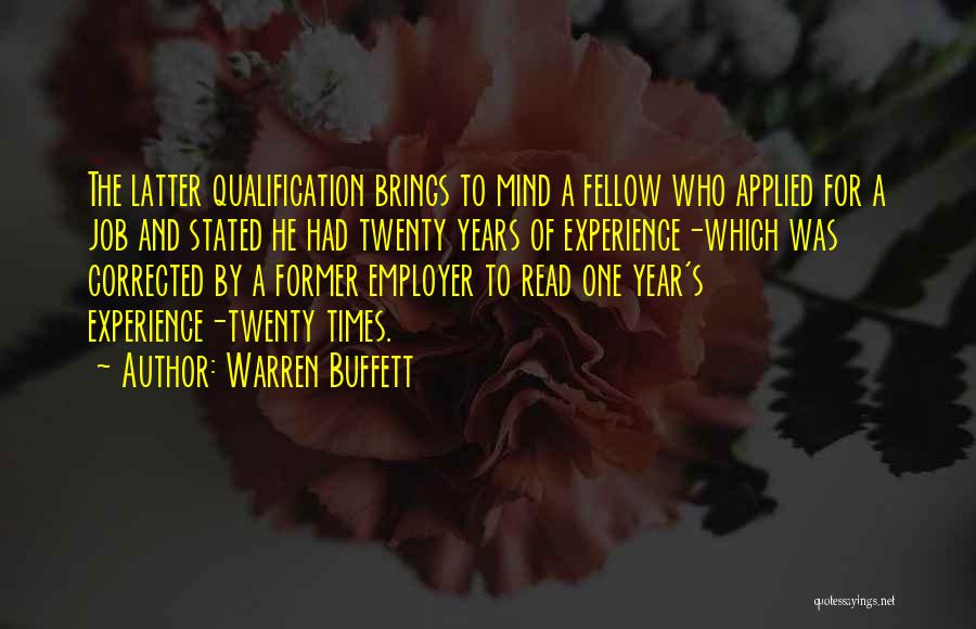 Warren Buffett Quotes: The Latter Qualification Brings To Mind A Fellow Who Applied For A Job And Stated He Had Twenty Years Of