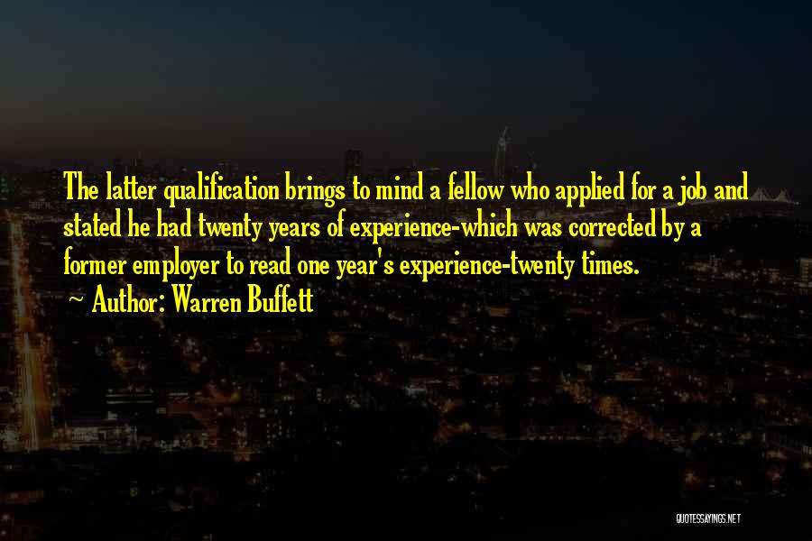 Warren Buffett Quotes: The Latter Qualification Brings To Mind A Fellow Who Applied For A Job And Stated He Had Twenty Years Of