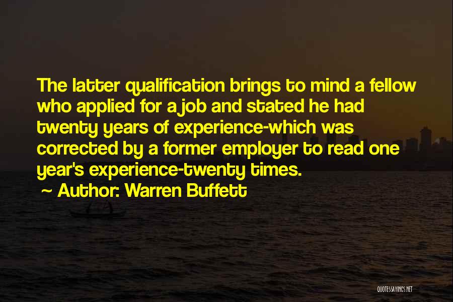 Warren Buffett Quotes: The Latter Qualification Brings To Mind A Fellow Who Applied For A Job And Stated He Had Twenty Years Of