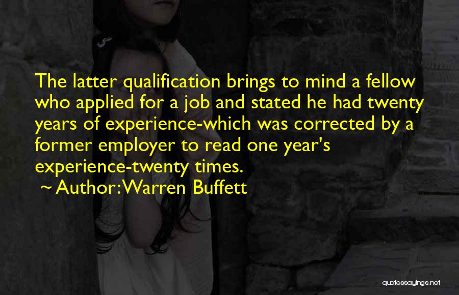 Warren Buffett Quotes: The Latter Qualification Brings To Mind A Fellow Who Applied For A Job And Stated He Had Twenty Years Of