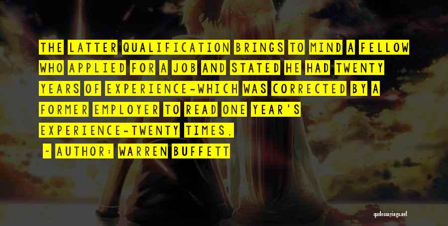 Warren Buffett Quotes: The Latter Qualification Brings To Mind A Fellow Who Applied For A Job And Stated He Had Twenty Years Of